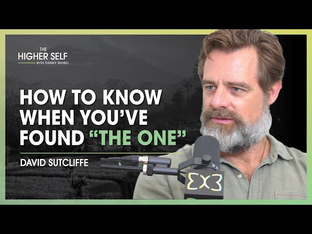 How to Know When You’ve Found “The One” | David Sutcliffe | The Higher Self #132