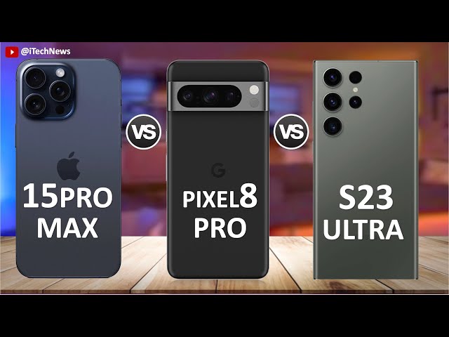 Google Pixel 8 Pro vs iPhone 15 Pro Max vs Samsung Galaxy S23 Ultra
