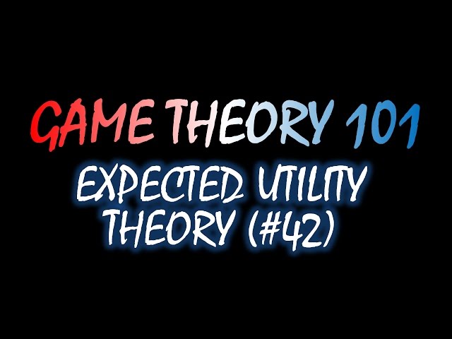 Game Theory 101 (#42): Expected Utility Theory