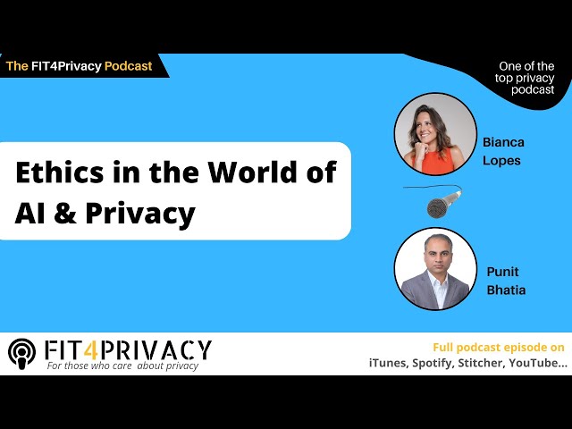 Ethics in the World of AI & Privacy with Bianca Lopes and Punit Bhatia in The FIT4Privacy Podcast