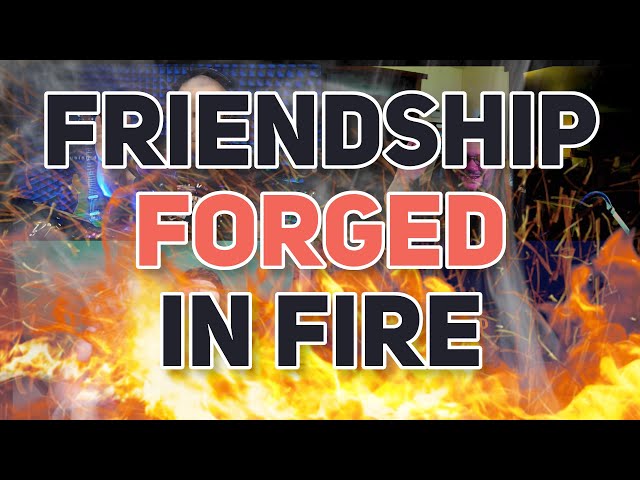 Friendship Forged In Fire 🔥