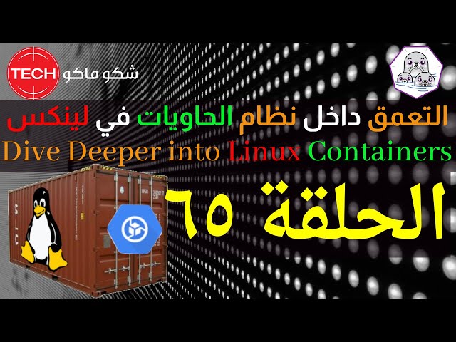 Dive Deeper into Linux Containers (Arabic) Ep65 –التعمق داخل نظام الحاويات في اللينكسـ الحلقة ٦٥