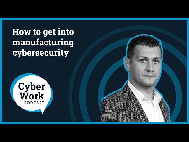 How to get into manufacturing cybersecurity | Cyber Work Podcast
