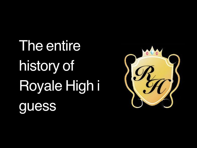 The entire history of Royale High, I guess