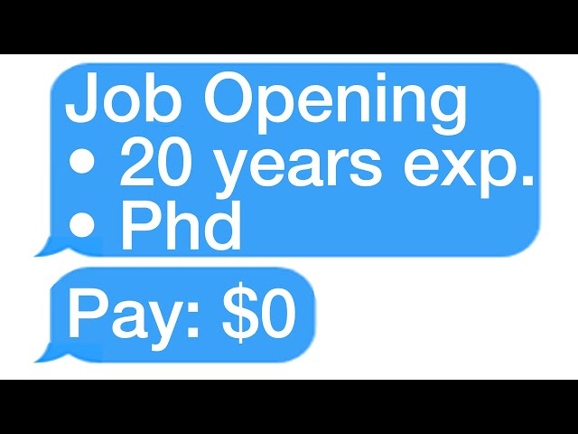 r/Choosingbeggars JOB OPENING: PhD required. Pay: $0