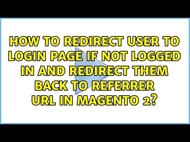 How to redirect user to login page if not logged in and redirect them back to referrer url in...