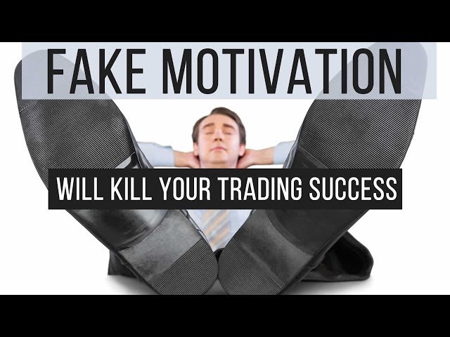Your Fake Motivation Will Hold You Back In Trading