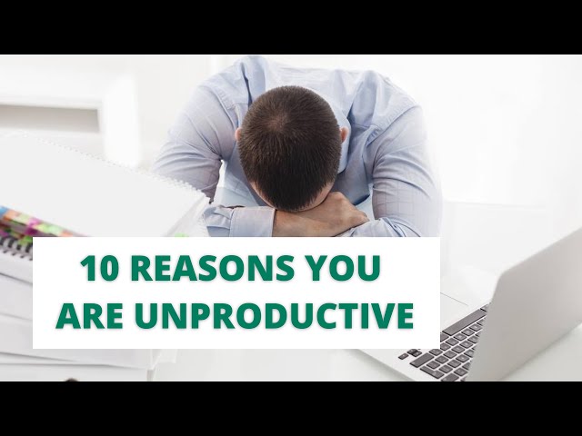 10 Reasons Why You are Still Unproductive