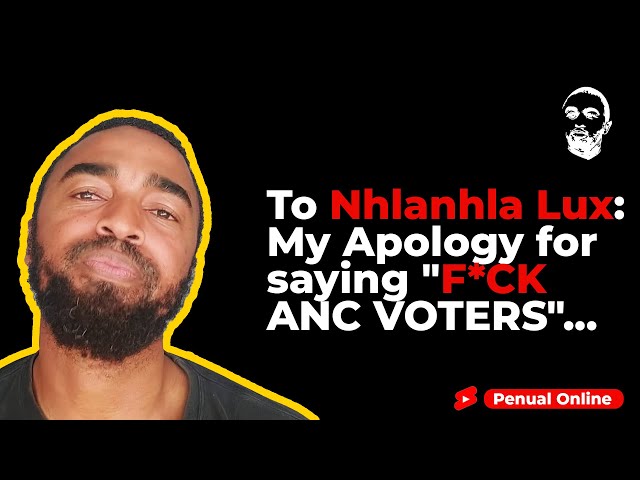 To Nhlanhla Lux: My Apology for saying "F*CK ANC VOTERS"...