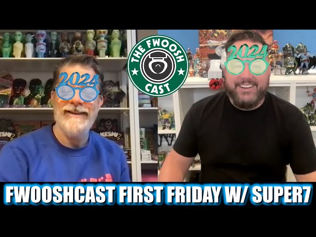 FwooshCast First Friday with Super7's Brian Flynn DEC 2023 GOODBYE '23 HELLO '24!