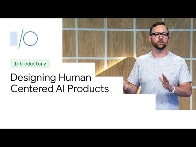 Designing Human-Centered AI Products  (Google I/O'19)
