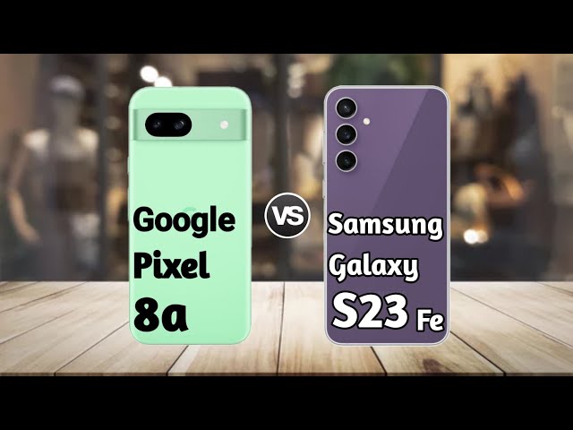 Google Pixel 8a vs Samsung S23 Fe : Full Comparison ⚡ Which Should You Buy?