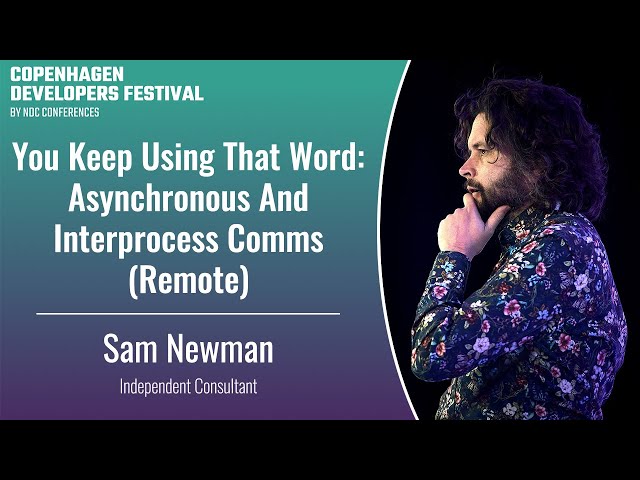 You Keep Using That Word: Asynchronous And Interprocess Comms (Remote) - Sam Newman