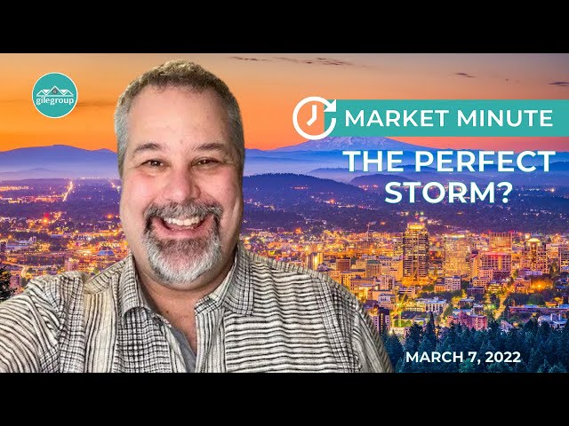Gile Group: Portland Market Minute 3.7.22 [The perfect storm?]