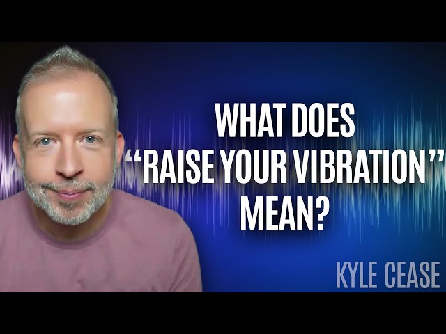 How To Raise Your Vibration - Kyle Cease