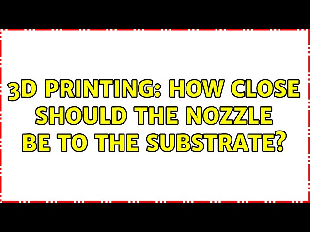 3D Printing: How close should the nozzle be to the substrate? (2 Solutions!!)