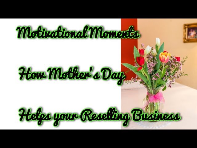 Motivational Moments - Mother's Day & Being A Hard Worker - Reselling