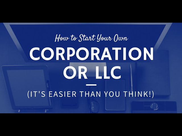 How to Start Your Own LLC or Corporation (It's Easier Than You Think!)
