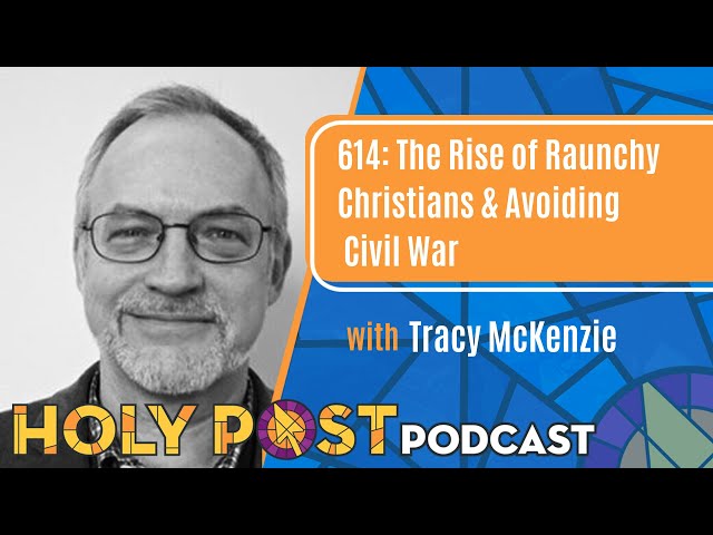 614: The Rise of Raunchy Christians & Avoiding Civil War with Tracy McKenzie