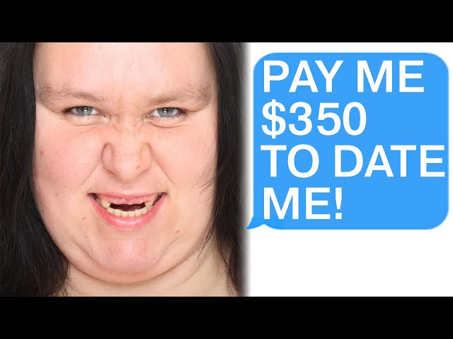 r/Choosingbeggars Men Have to Pay Me $350 Per Date!