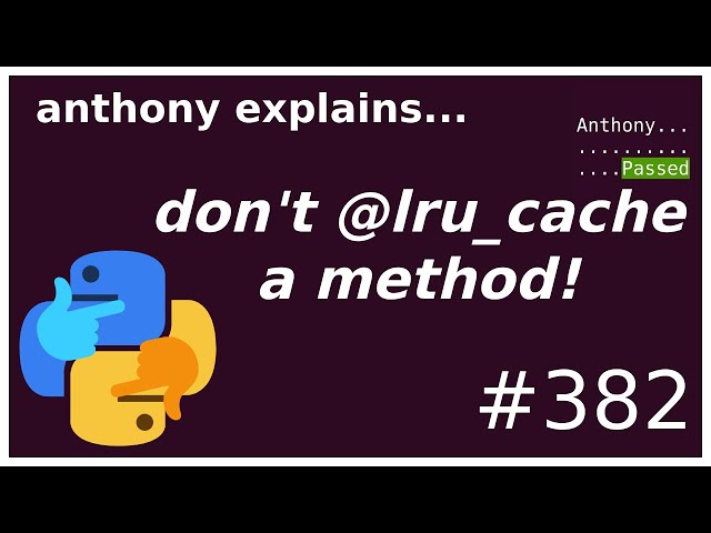 don't lru_cache methods! (intermediate) anthony explains #382