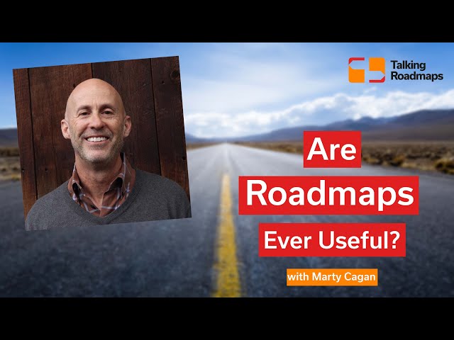 Are roadmaps ever useful? - Marty Cagan