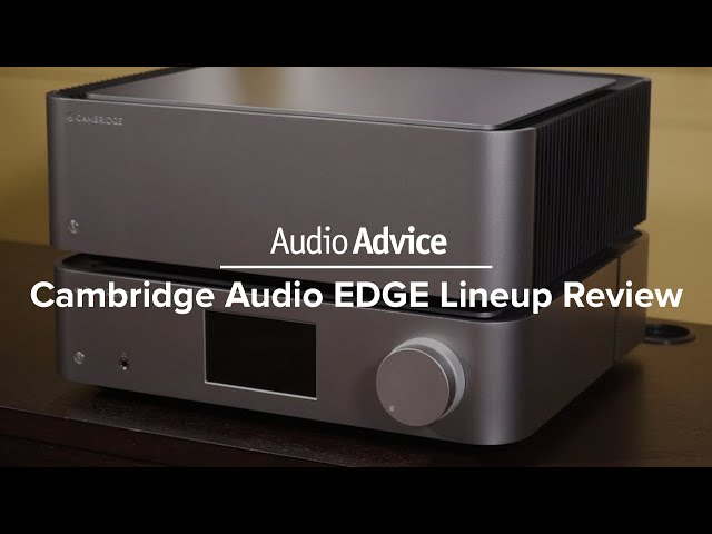 Cambridge Audio EDGE Lineup Review (EDGE NQ, EDGE W, EDGE A)