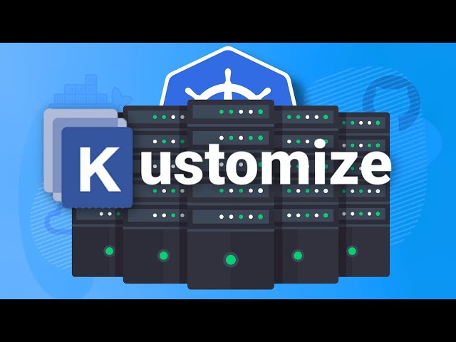 Kustomize: The Best Way to Manage Your Kubernetes Configs