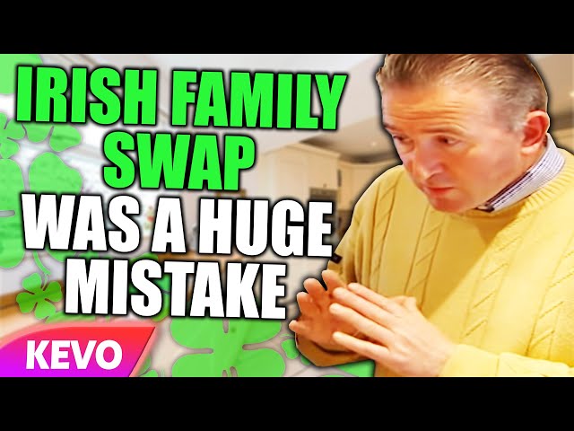 Irish Family Swap was a HUGE mistake