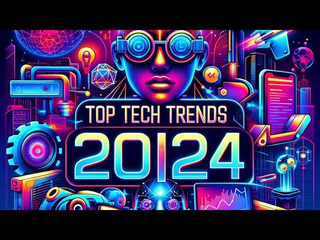 9 Tech Trends of the Year 2024 (You Probably Won't Survive)