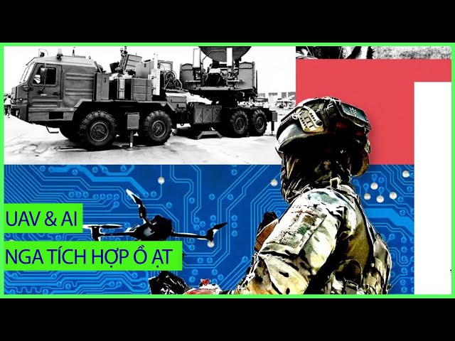 UNBOXING FILE | Thực tiễn chiến tranh tăng tốc đột biến cho năng lực tích hợp AI vào UAV của Nga