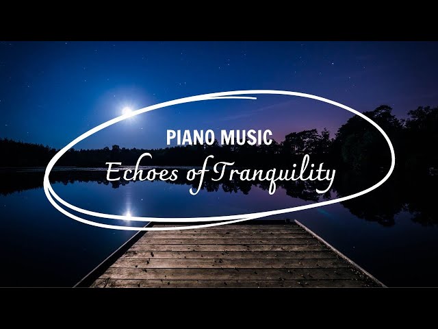 Echoes of Tranquility - Piano Relax Music