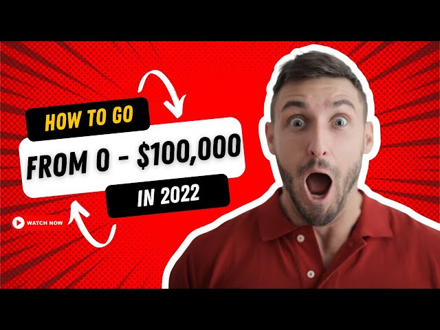 How To Go From $0-$100,000 in 2022