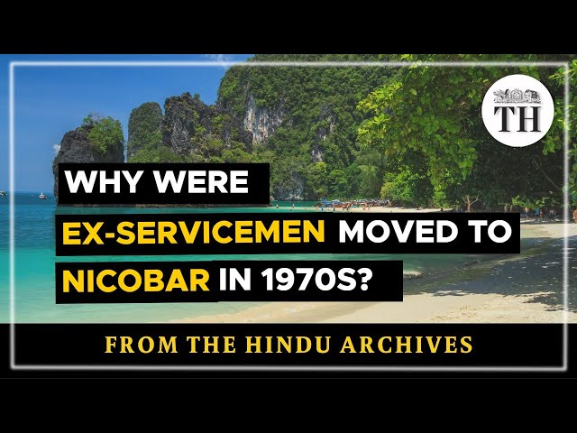 Why were ex-servicemen moved to Nicobar in 1970s? | The Hindu