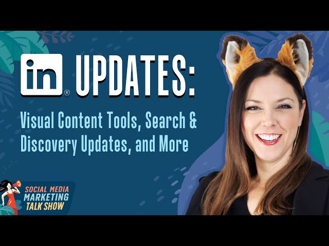 LinkedIn Updates: Visual Content Tools, Search & Discovery Updates, and More