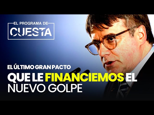 El último gran pacto de Sánchez y Puigdmeont: que le financiemos el golpe