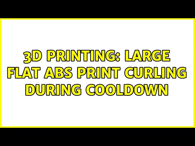 3D Printing: Large flat ABS print curling during cooldown
