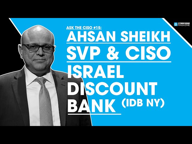 Ask The CISO #15: Ahsan Sheikh, SVP & CISO at Israel Discount Bank (IDB NY)