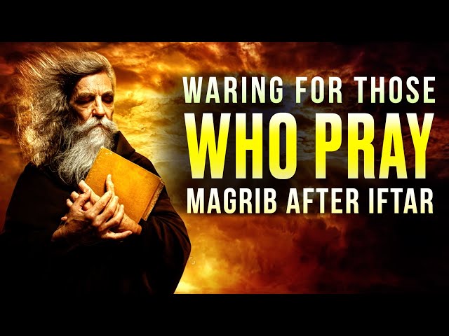 DO NOT PRAY MAGRIB AFTER IFTAR ( warning! )