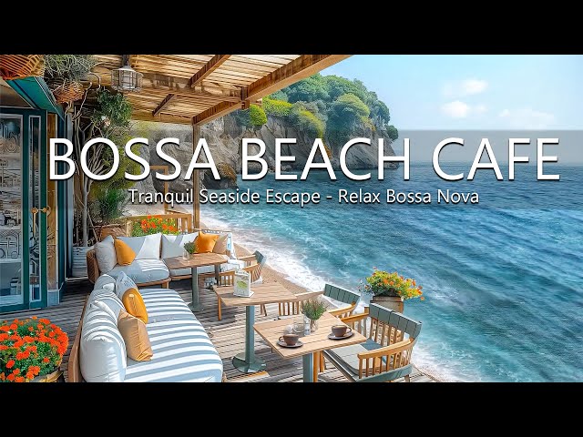 Tranquil Seaside Escape - Relax with Bossa Nova Jazz Music at the Beach Cafe, Gentle Ocean Waves