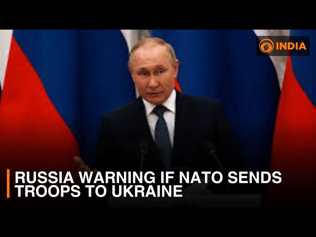 Russia warns of 'enormous danger' if NATO troops are sent to Ukraine | DD India Global