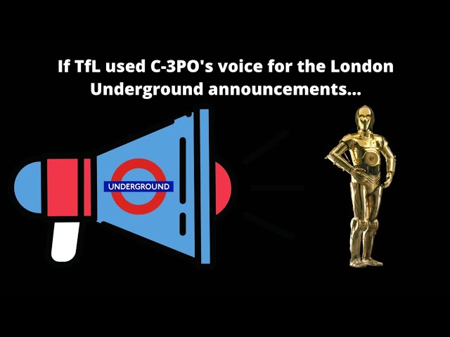 If TfL used C-3PO's voice for London Underground announcements...