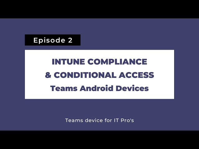 Teams devices for IT Pros 2: Intune Compliance & Conditional Access with Teams Android devices