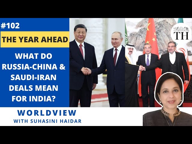 The year ahead | What do Russia-China and Saudi-Iran deals mean for India? | The Hindu