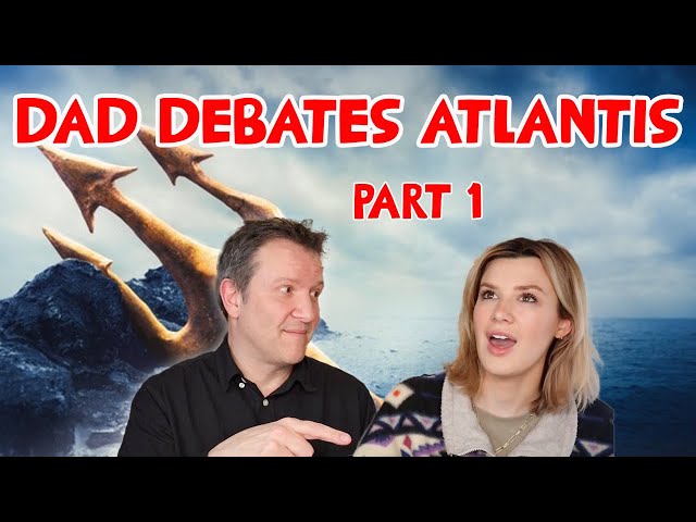 Dad Debates ATLANTIS | part one