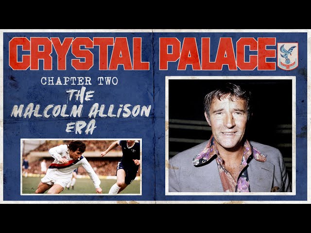 Crystal Palace F.C. History | Episode 2  THE MALCOLM ALLISON ERA