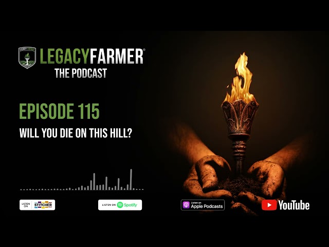 Will You Die On This Hill - Legacy Farmer The Podcast Ep 115