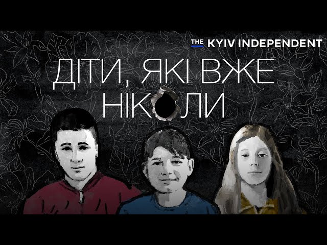 Діти, які вже ніколи – фільм-розслідування the Kyiv Independent
