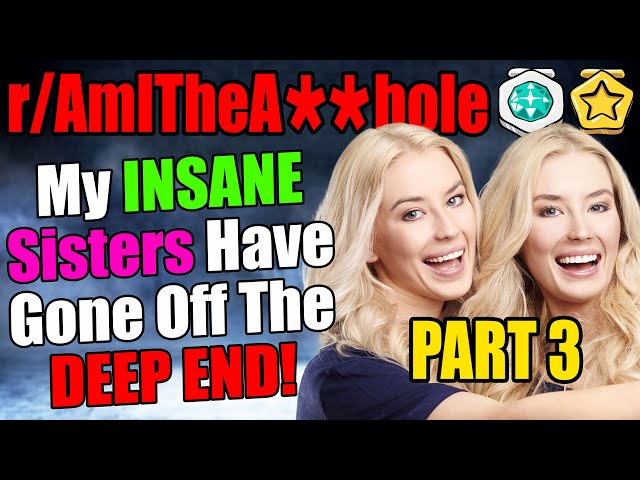 r/AmITheA**hole - My INSANE SISTERS Have Gone Off The DEEP END! - Part 3