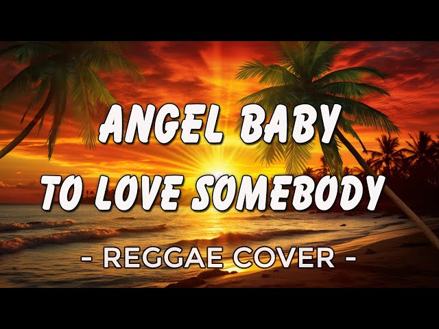 Angel Baby - To Love Somebody | Best Reggae 2024